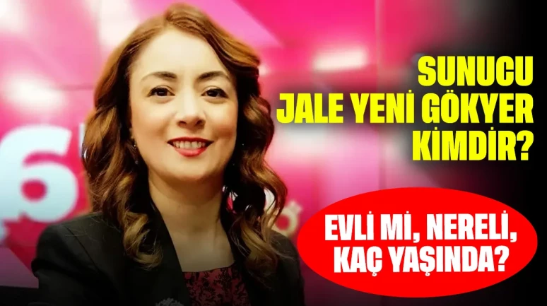 Sunucu Jale Yeni Gökyer Kimdir? Evli mi, Nereli, Kaç Yaşında?