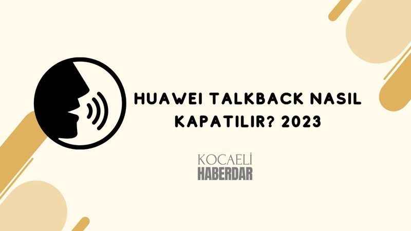 Huawei Talkback Nasıl Kapatılır? 2023