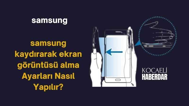 Samsung Kaydırarak Ekran Görüntüsü Alma Ayarları Nasıl Yapılır?