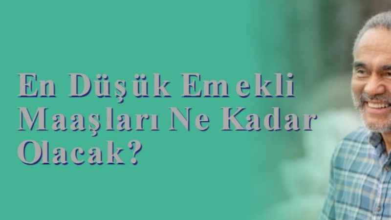 En Düşük Emekli Maaşları Ne Kadar Olacak?