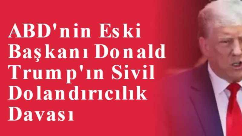 ABD'nin eski Başkanı Donald Trump'ın Sivil Dolandırıcılık Davası