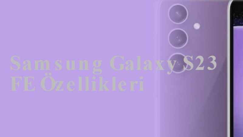 Samsung Galaxy S23 FE Özellikleri