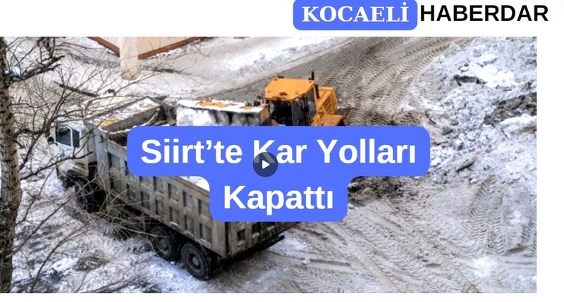 Siirt'te Kar Yolların Kapanmasına Neden Oldu