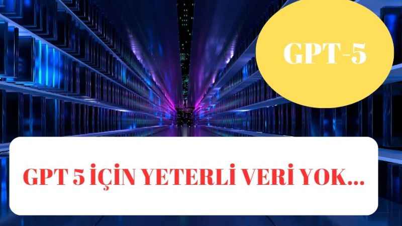 GPT-5 Eğitilecek Ama İnternette Yeterli Veri Yok!