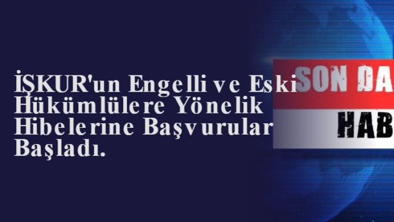 İŞKUR'un Engelli ve Eski Hükümlülere Yönelik Hibelerine Başvurular Başladı.