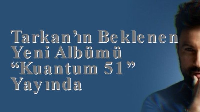 Tarkan’ın Beklenen Yeni Albümü “Kuantum 51” Yayında