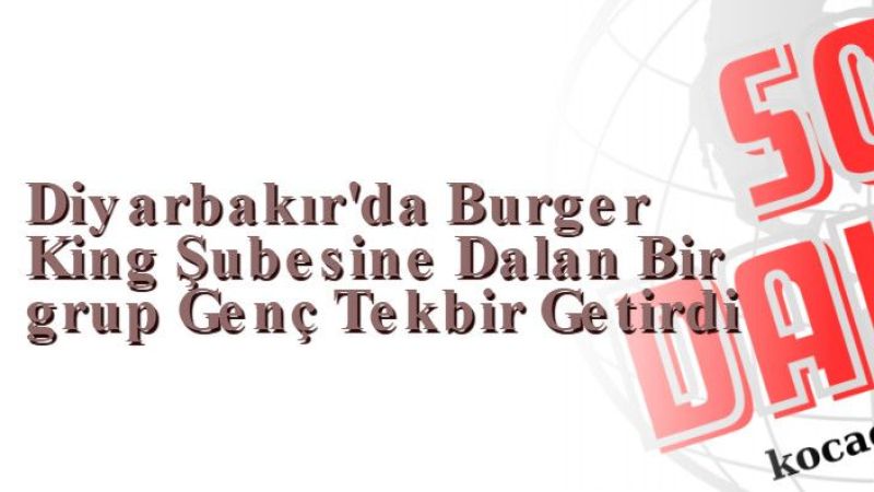  Diyarbakır'da Burger King Şubesine Dalan Bir grup Genç Tekbir Getirdi