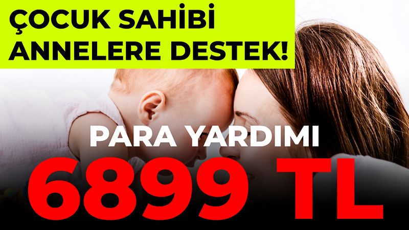 Çocuk Sahibi Annelere Destek! Tam 6899 TL Para Yardımı Yapılıyor