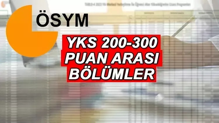 ÖSYM YKS 200-300 PUAN ARASI BÖLÜMLER YKS 200, 210, 220, 230. 240, 250, 260, 270, 280, 290, 300 puanla nereye, hangi bölümlere girebilirim?