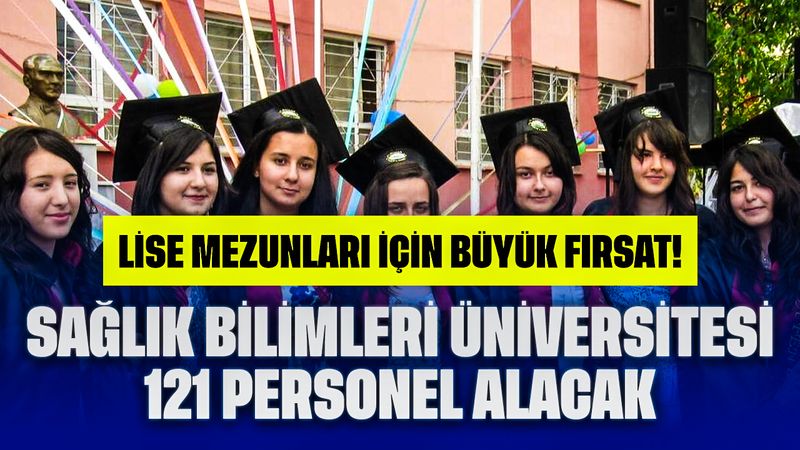 Lise Mezunları İçin Büyük Fırsat! Sağlık Bilimleri Üniversitesi 121 Personel Alacak