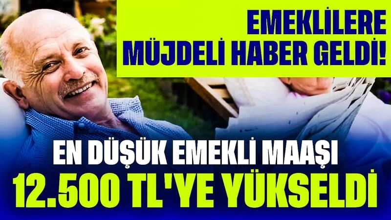 Emeklilere Müjdeli Haber Geldi! En Düşük Emekli Maaşı 12.500 TL'ye Yükseldi