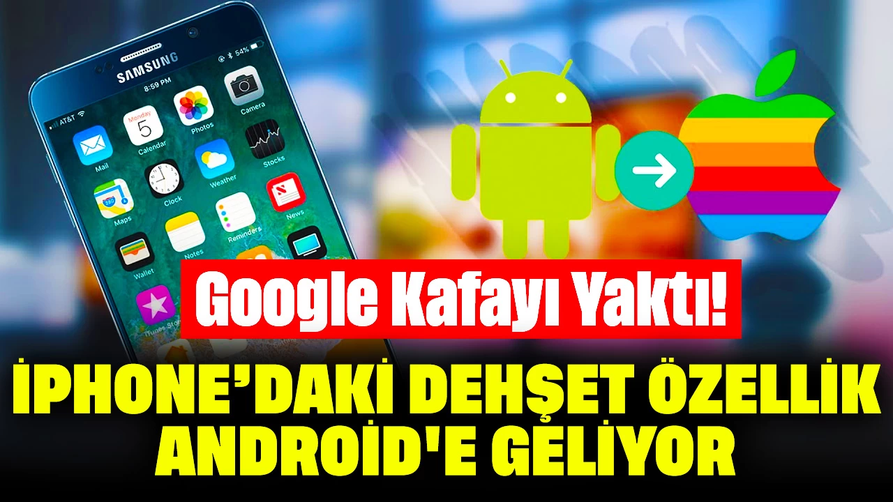 Google Kafayı Yaktı! iPhone’daki Dehşet Özellik Android'e Geliyor