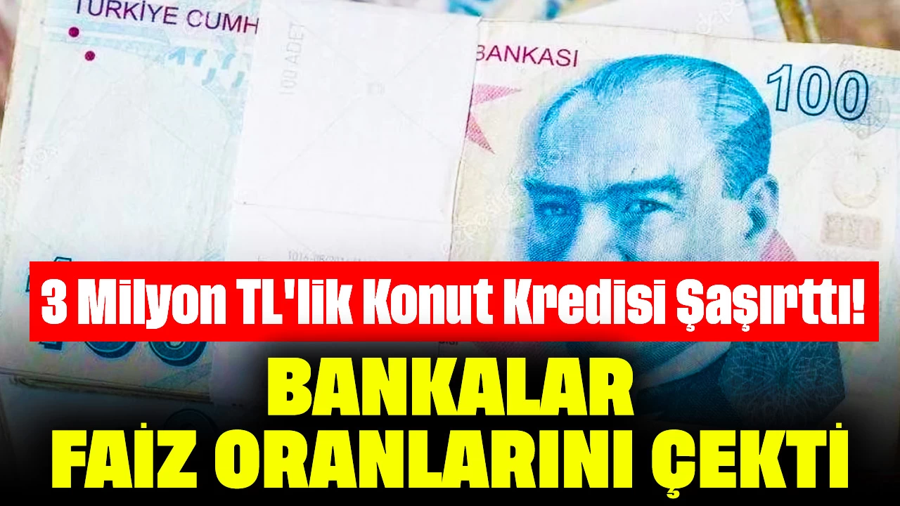 3 Milyon TL'lik Konut Kredisi Şaşırttı! Bankalar Faiz Oranlarını Çekti