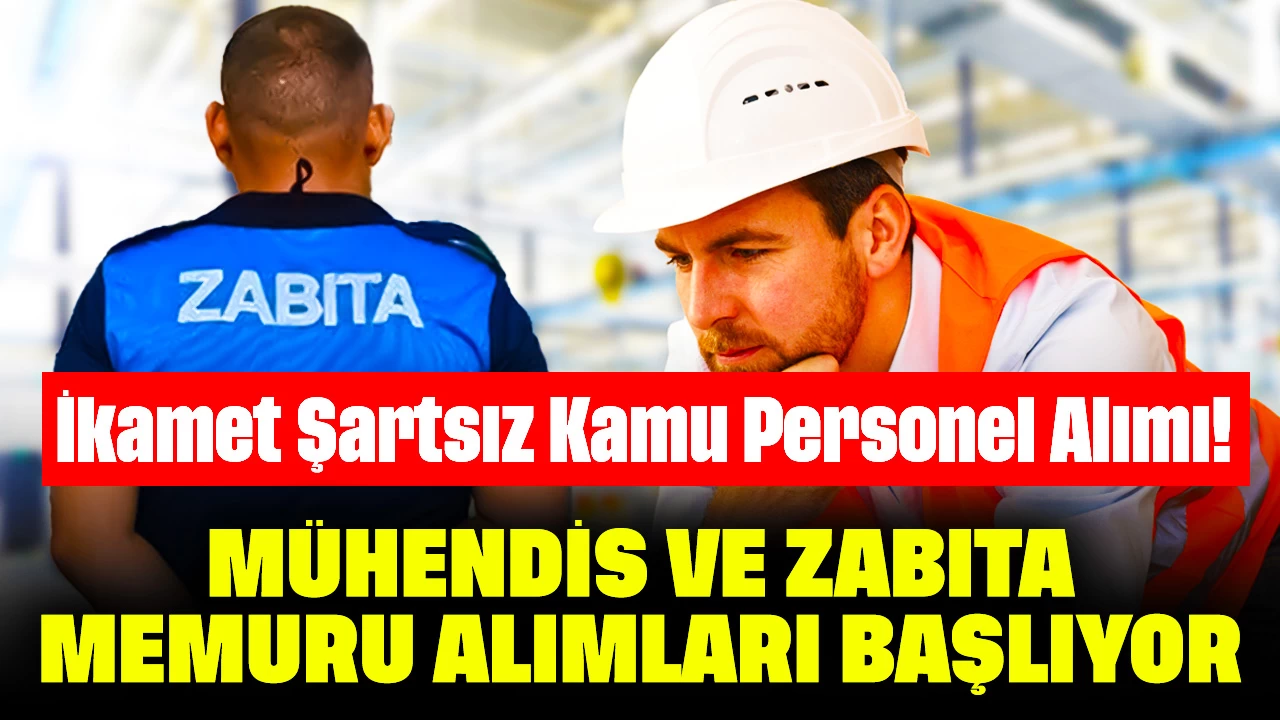 İkamet Şartsız Kamu Personel Alımı! Mühendis ve Zabıta Memuru Alımları Başlıyor