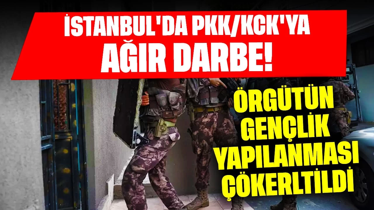 İstanbul'da PKK/KCK'ya Ağır Darbe! Örgütün Gençlik Yapılanması Çökerltildi