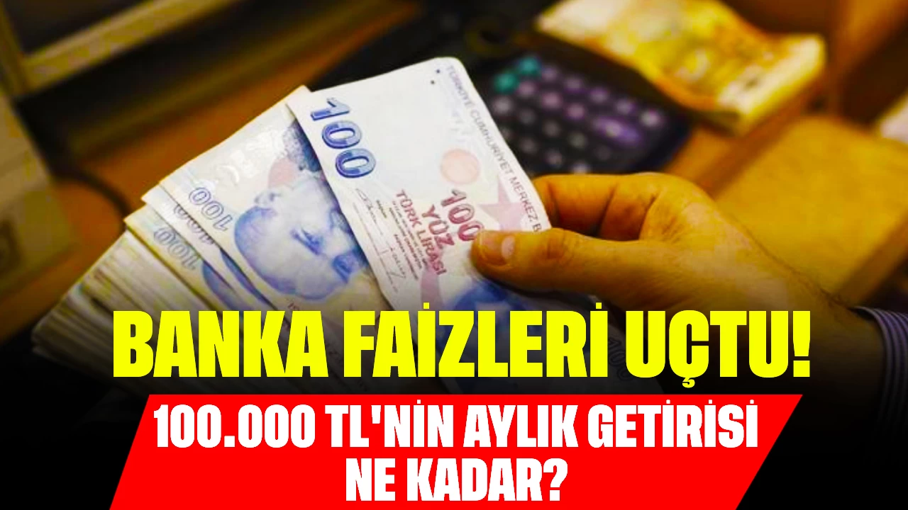 Banka Faizleri Uçtu! 100.000 TL'nin Aylık Getirisi Ne Kadar?