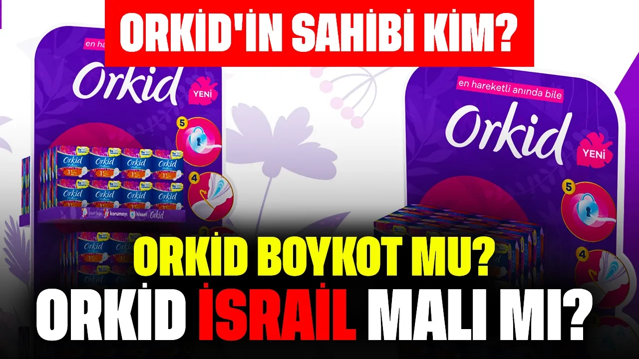 Orkid'in Sahibi Kim? Orkid Boykot mu? Orkid İsrail Malı mı?