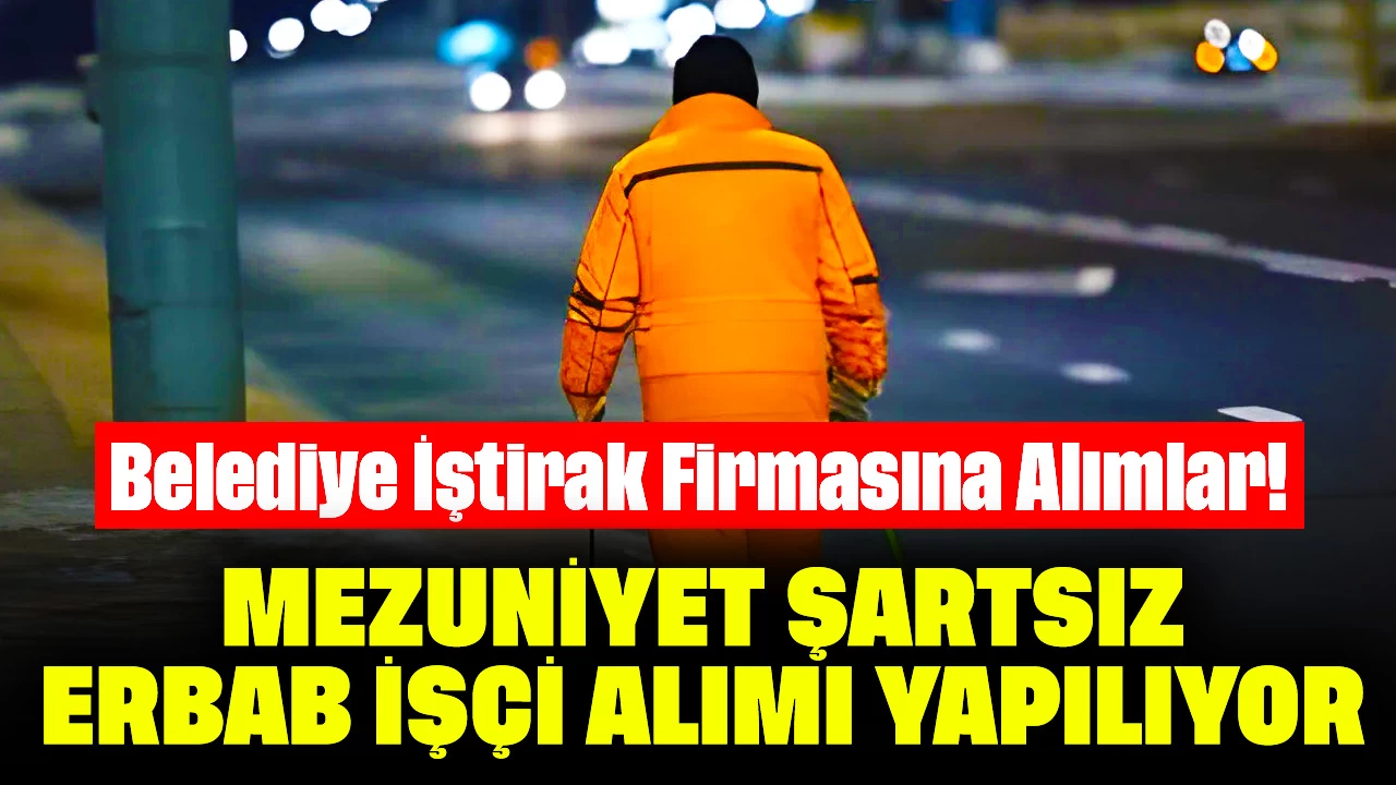 Belediye İştirak Firmasına Alımlar! Mezuniyet Şartsız Erbab İşçi Alımı Yapılıyor