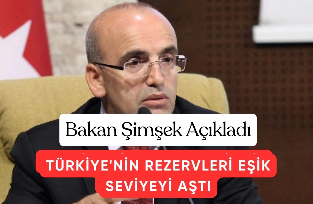 Bakan Şimşek'ten Tarihi Açıklama: "Türkiye'nin Rezervleri Eşik Seviyeyi Aştı"