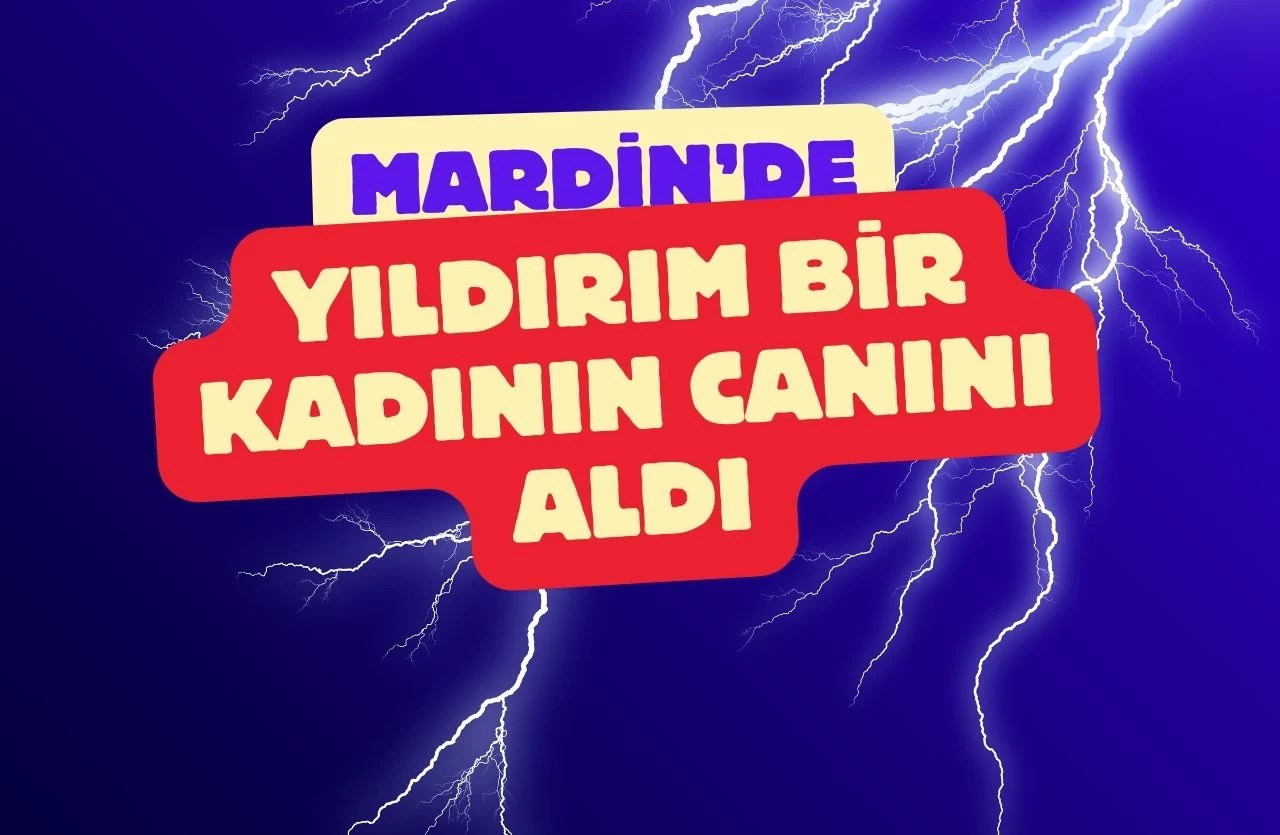 Mardin'de Yıldırım Düşmesi Sonucu Hayatını Kaybeden Kadının Acı Sonu!